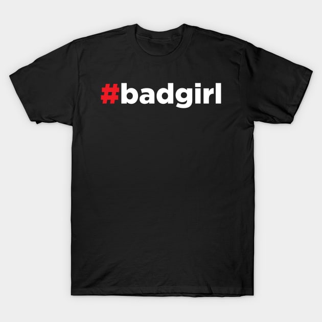 Bad Girl - Hashtag #badgirl T-Shirt by JamesBennettBeta